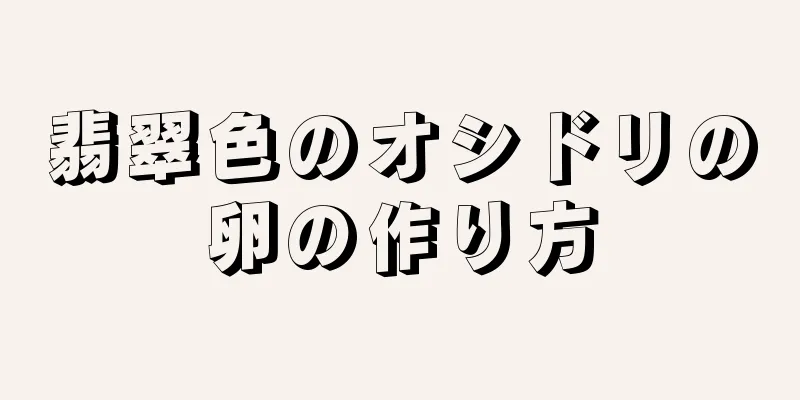 翡翠色のオシドリの卵の作り方