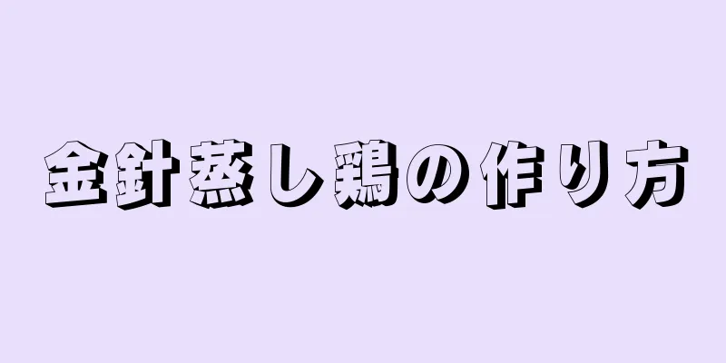 金針蒸し鶏の作り方