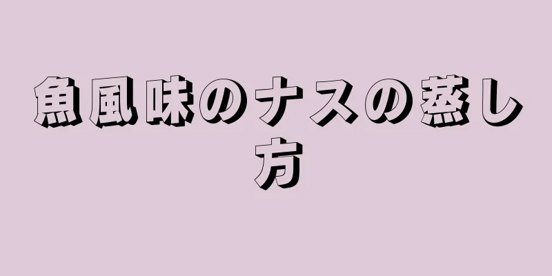 魚風味のナスの蒸し方