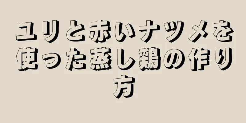 ユリと赤いナツメを使った蒸し鶏の作り方