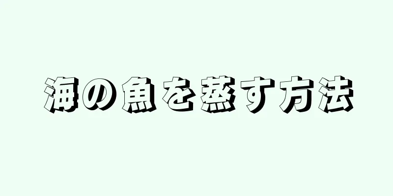 海の魚を蒸す方法