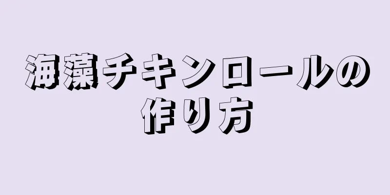 海藻チキンロールの作り方