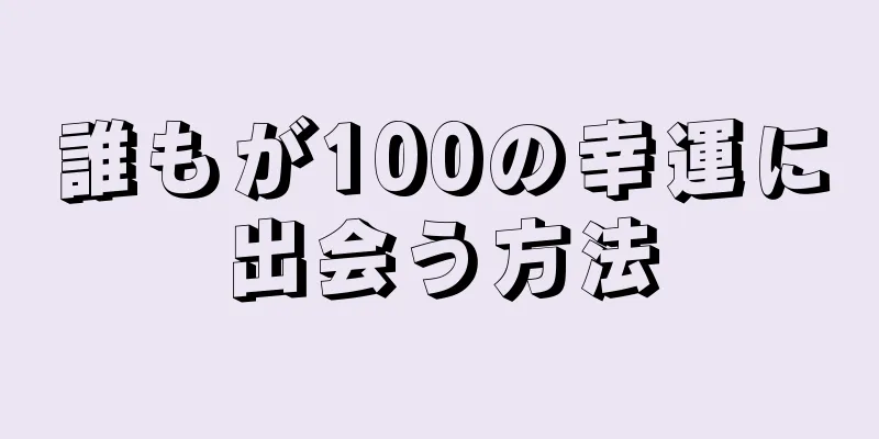 誰もが100の幸運に出会う方法