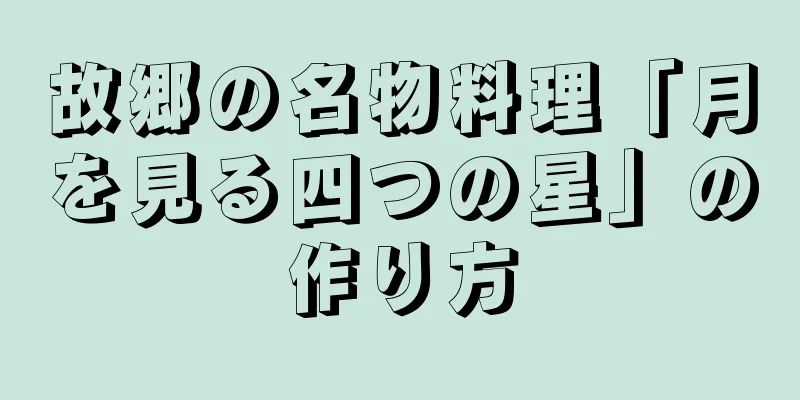 故郷の名物料理「月を見る四つの星」の作り方