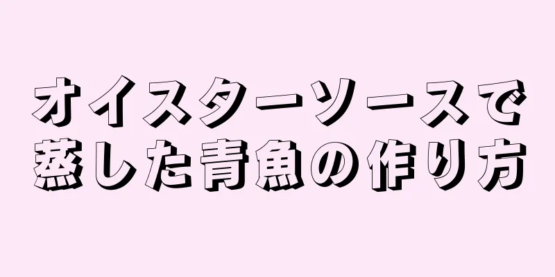 オイスターソースで蒸した青魚の作り方