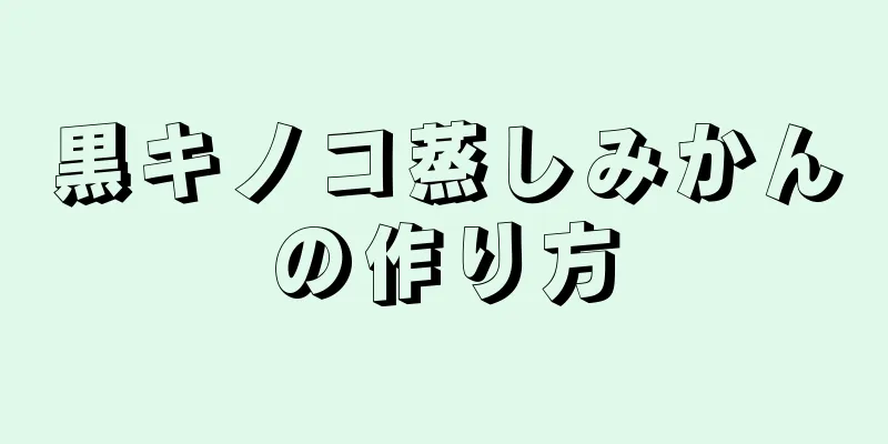 黒キノコ蒸しみかんの作り方