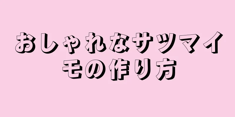 おしゃれなサツマイモの作り方