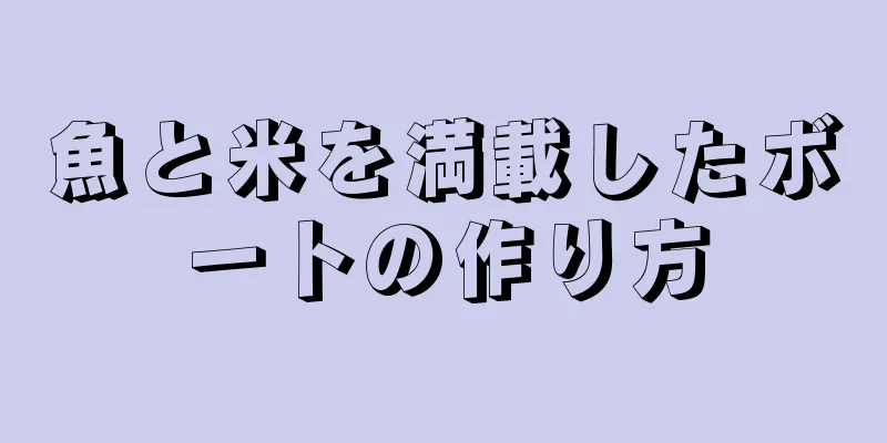 魚と米を満載したボートの作り方