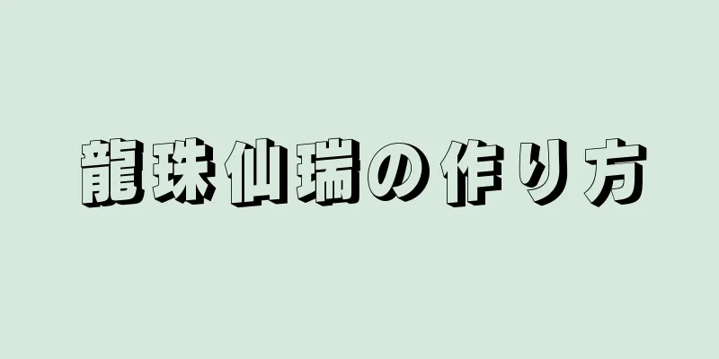 龍珠仙瑞の作り方