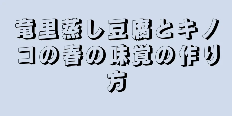 竜里蒸し豆腐とキノコの春の味覚の作り方