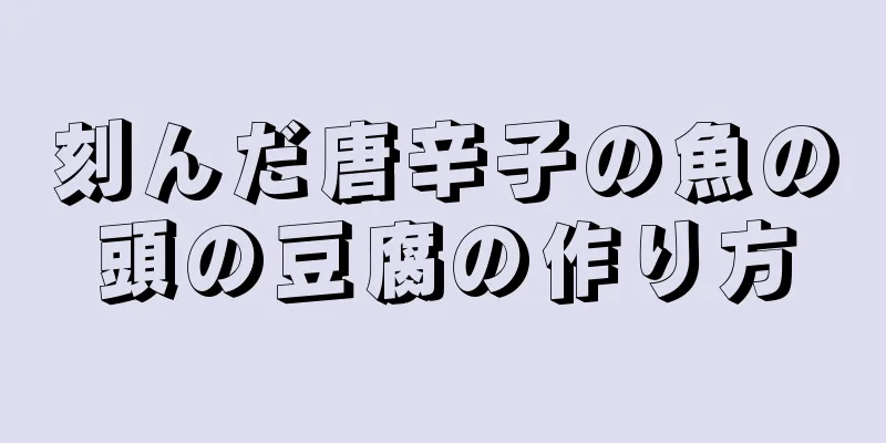 刻んだ唐辛子の魚の頭の豆腐の作り方