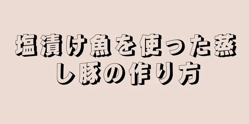 塩漬け魚を使った蒸し豚の作り方