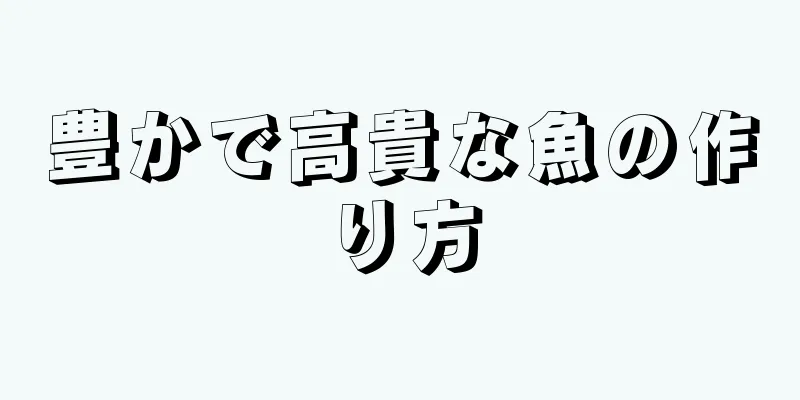 豊かで高貴な魚の作り方