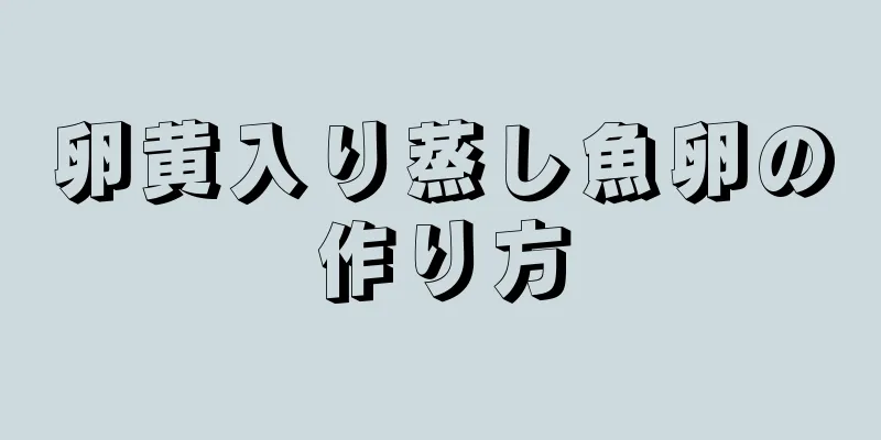 卵黄入り蒸し魚卵の作り方