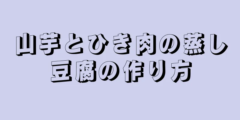 山芋とひき肉の蒸し豆腐の作り方