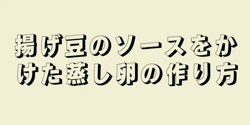 揚げ豆のソースをかけた蒸し卵の作り方