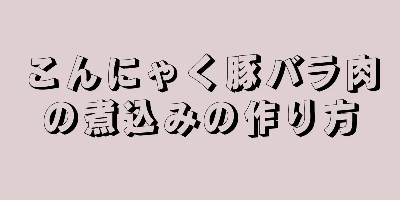 こんにゃく豚バラ肉の煮込みの作り方