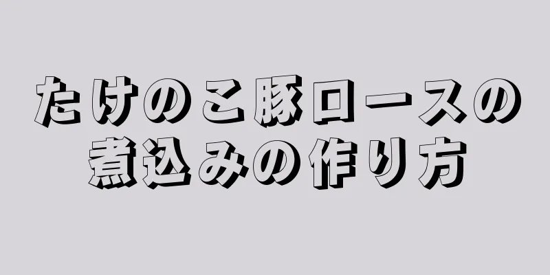 たけのこ豚ロースの煮込みの作り方