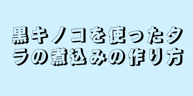 黒キノコを使ったタラの煮込みの作り方