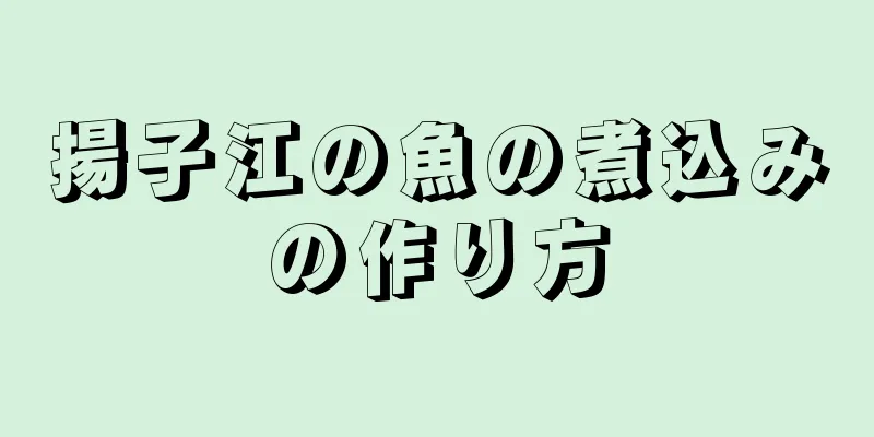 揚子江の魚の煮込みの作り方