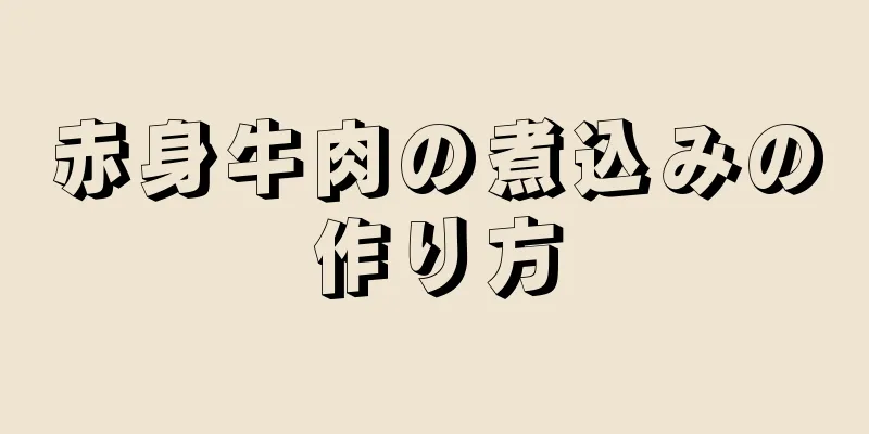 赤身牛肉の煮込みの作り方