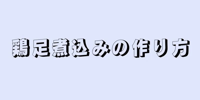 鶏足煮込みの作り方