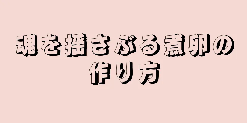 魂を揺さぶる煮卵の作り方