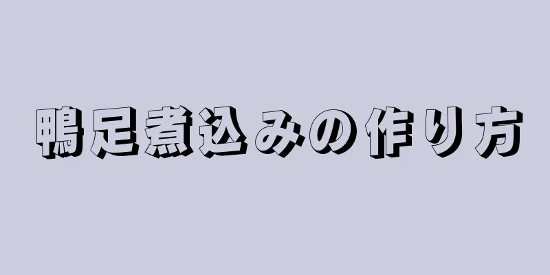 鴨足煮込みの作り方