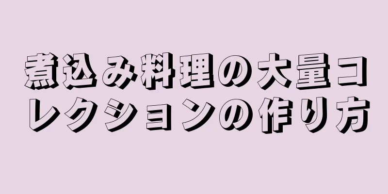 煮込み料理の大量コレクションの作り方