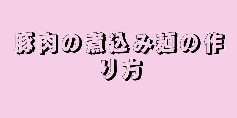 豚肉の煮込み麺の作り方