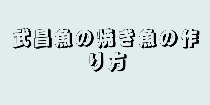 武昌魚の焼き魚の作り方