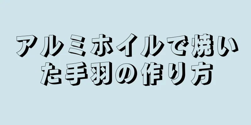 アルミホイルで焼いた手羽の作り方