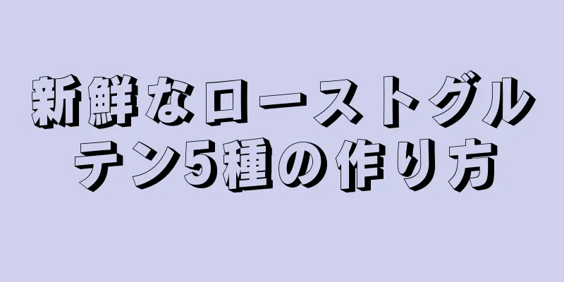 新鮮なローストグルテン5種の作り方