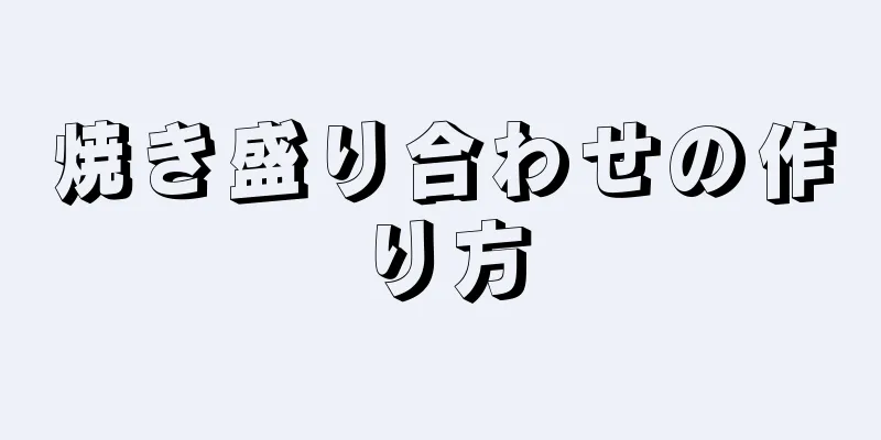 焼き盛り合わせの作り方