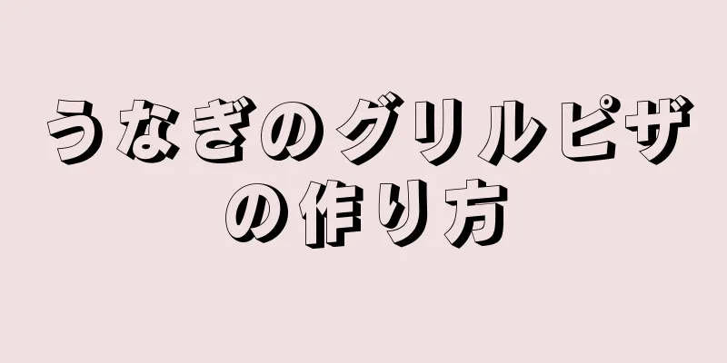 うなぎのグリルピザの作り方