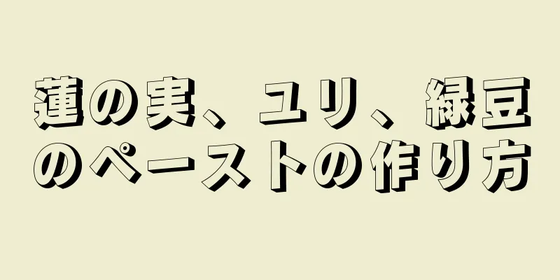 蓮の実、ユリ、緑豆のペーストの作り方