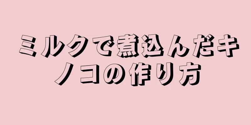 ミルクで煮込んだキノコの作り方