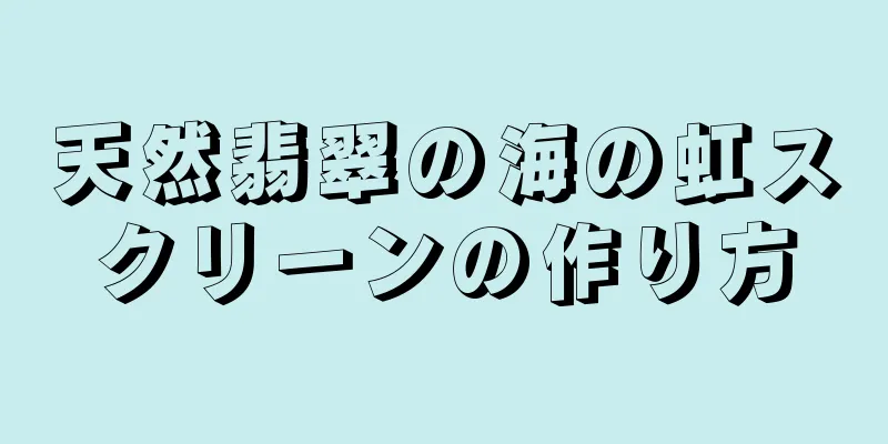 天然翡翠の海の虹スクリーンの作り方