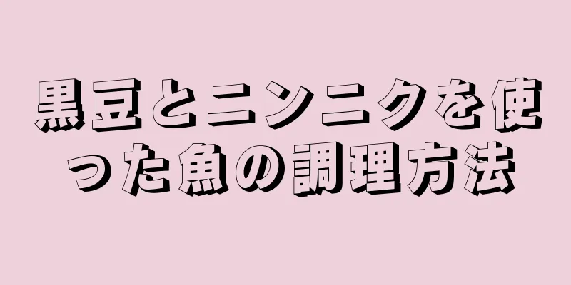 黒豆とニンニクを使った魚の調理方法