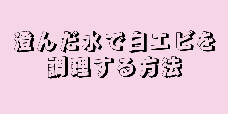 澄んだ水で白エビを調理する方法