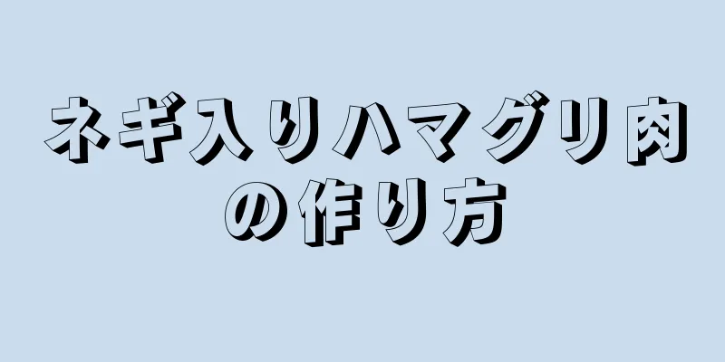 ネギ入りハマグリ肉の作り方