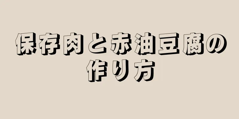 保存肉と赤油豆腐の作り方