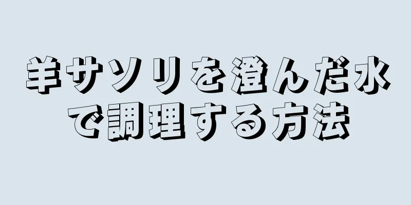 羊サソリを澄んだ水で調理する方法