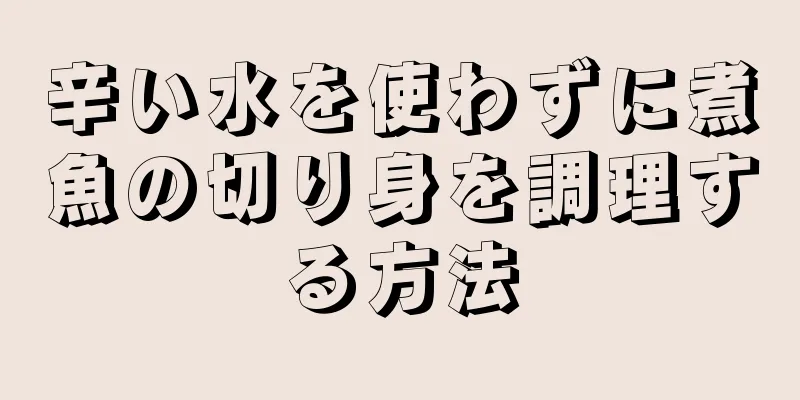 辛い水を使わずに煮魚の切り身を調理する方法