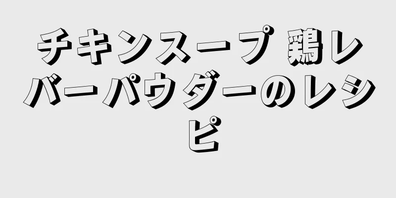 チキンスープ 鶏レバーパウダーのレシピ