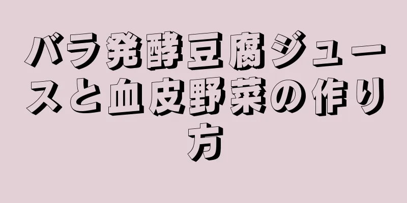 バラ発酵豆腐ジュースと血皮野菜の作り方