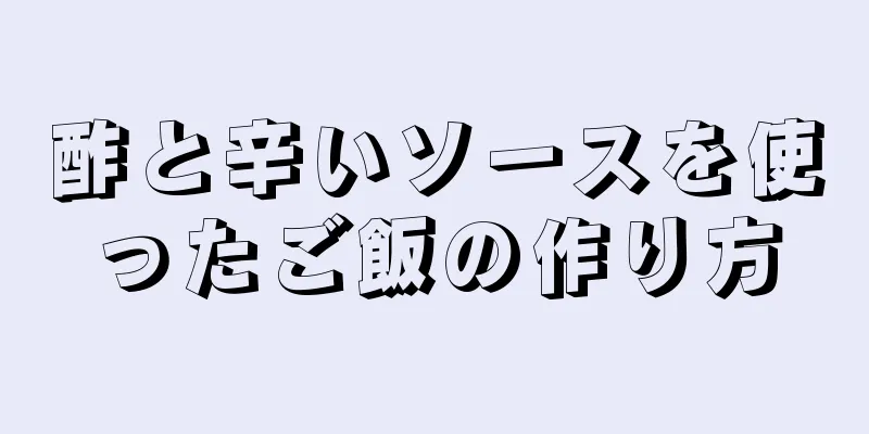 酢と辛いソースを使ったご飯の作り方