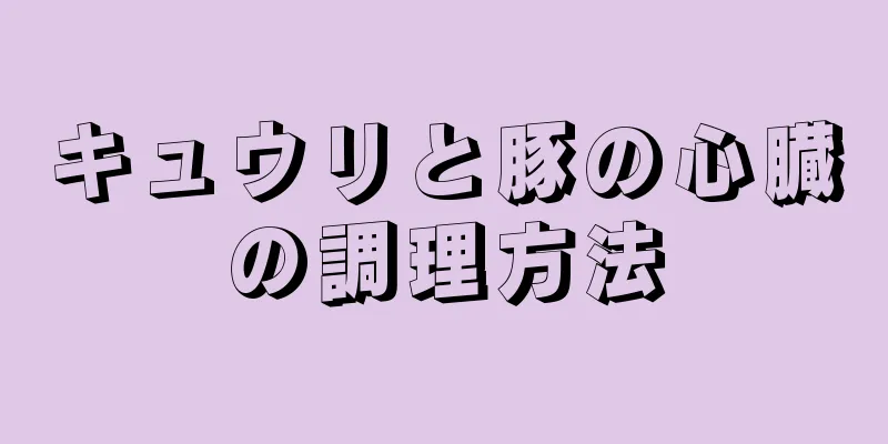 キュウリと豚の心臓の調理方法