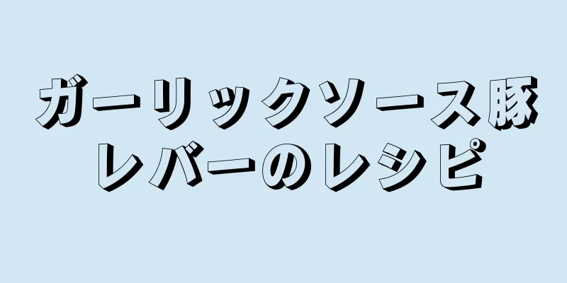 ガーリックソース豚レバーのレシピ