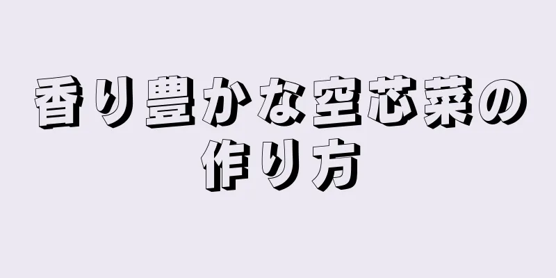 香り豊かな空芯菜の作り方